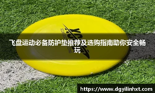 飞盘运动必备防护垫推荐及选购指南助你安全畅玩