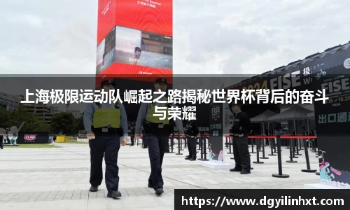 上海极限运动队崛起之路揭秘世界杯背后的奋斗与荣耀