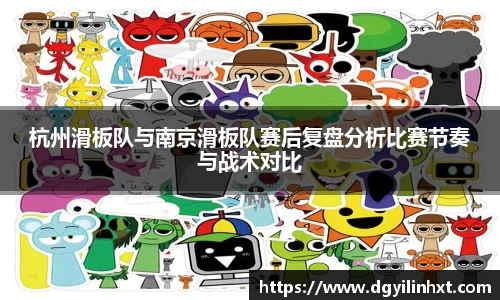 杭州滑板队与南京滑板队赛后复盘分析比赛节奏与战术对比