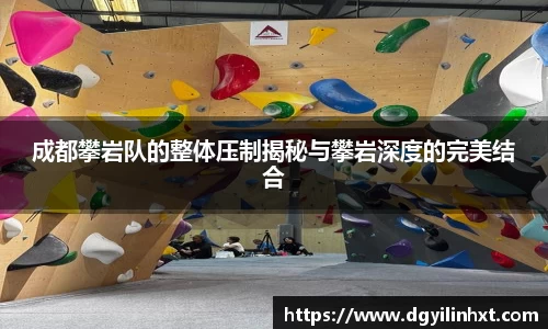 成都攀岩队的整体压制揭秘与攀岩深度的完美结合