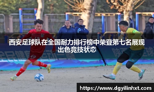 西安足球队在全国耐力排行榜中荣登第七名展现出色竞技状态
