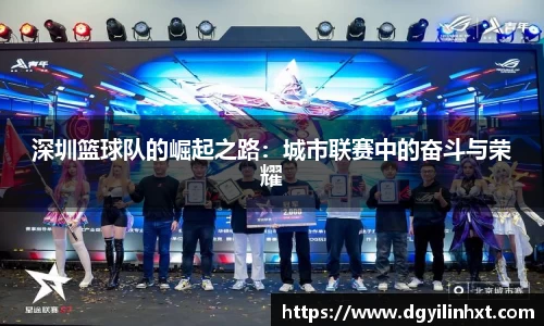 深圳篮球队的崛起之路：城市联赛中的奋斗与荣耀