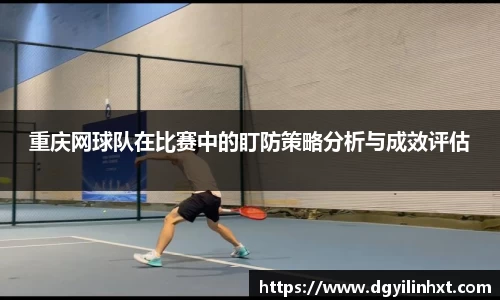 重庆网球队在比赛中的盯防策略分析与成效评估
