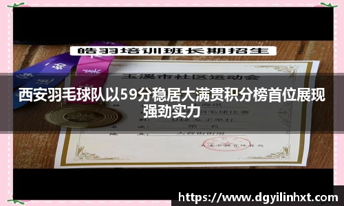 西安羽毛球队以59分稳居大满贯积分榜首位展现强劲实力