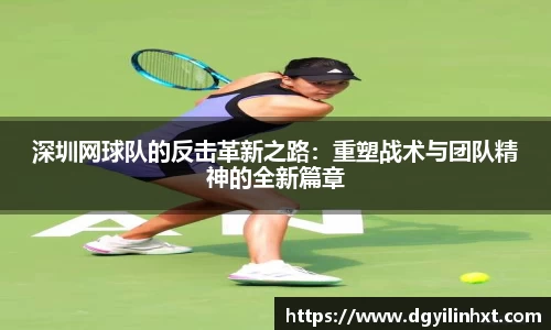 深圳网球队的反击革新之路：重塑战术与团队精神的全新篇章