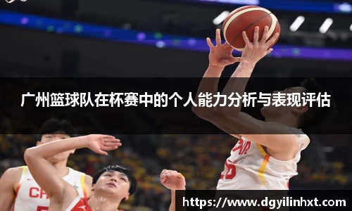 广州篮球队在杯赛中的个人能力分析与表现评估