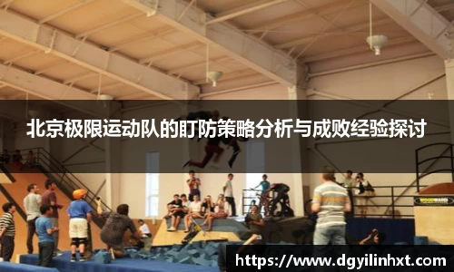 北京极限运动队的盯防策略分析与成败经验探讨