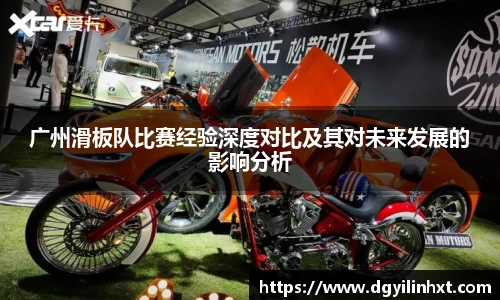 广州滑板队比赛经验深度对比及其对未来发展的影响分析