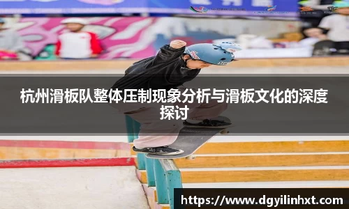 杭州滑板队整体压制现象分析与滑板文化的深度探讨