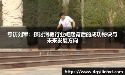专访刘军：探讨滑板行业崛起背后的成功秘诀与未来发展方向